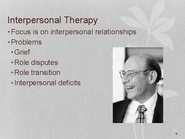 Interpersonal Therapy • Focus is on interpersonal relationships • Problems • Grief • Role