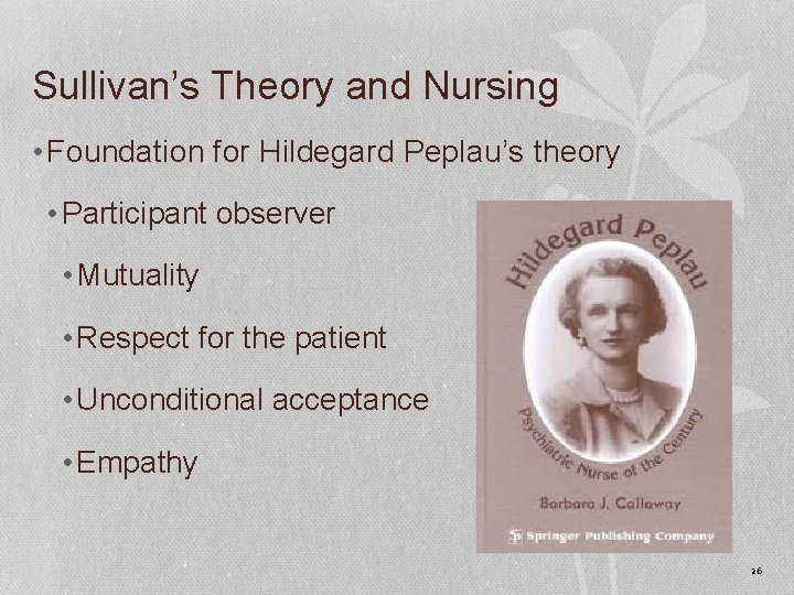 Sullivan’s Theory and Nursing • Foundation for Hildegard Peplau’s theory • Participant observer •