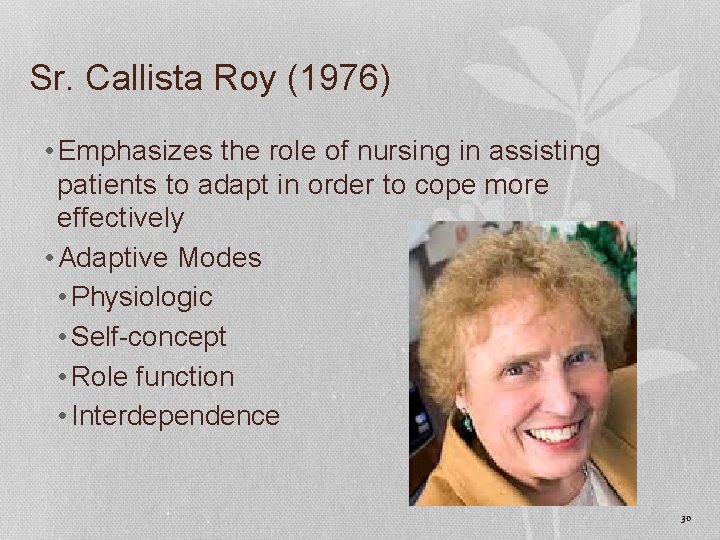Sr. Callista Roy (1976) • Emphasizes the role of nursing in assisting patients to