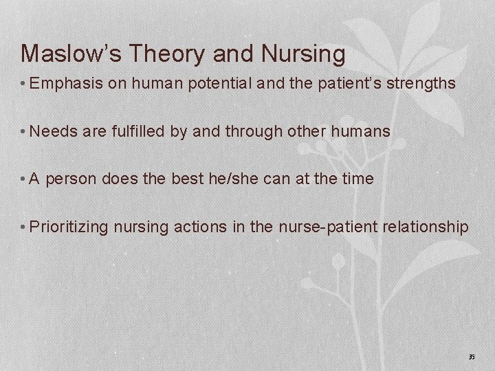 Maslow’s Theory and Nursing • Emphasis on human potential and the patient’s strengths •