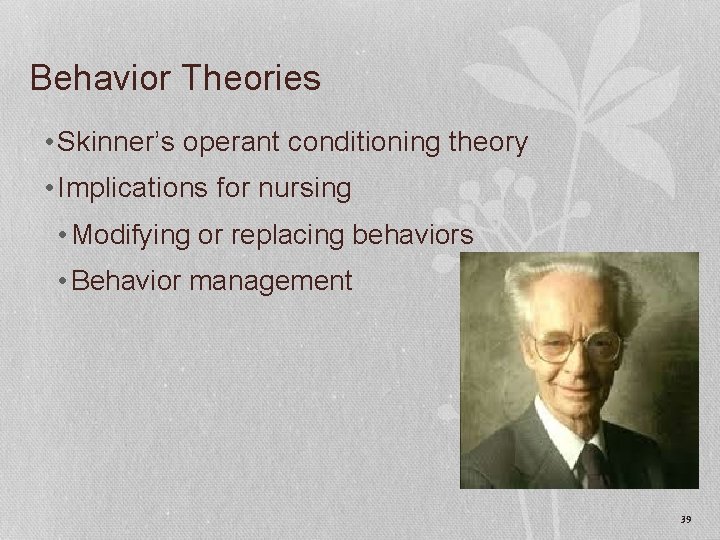 Behavior Theories • Skinner’s operant conditioning theory • Implications for nursing • Modifying or