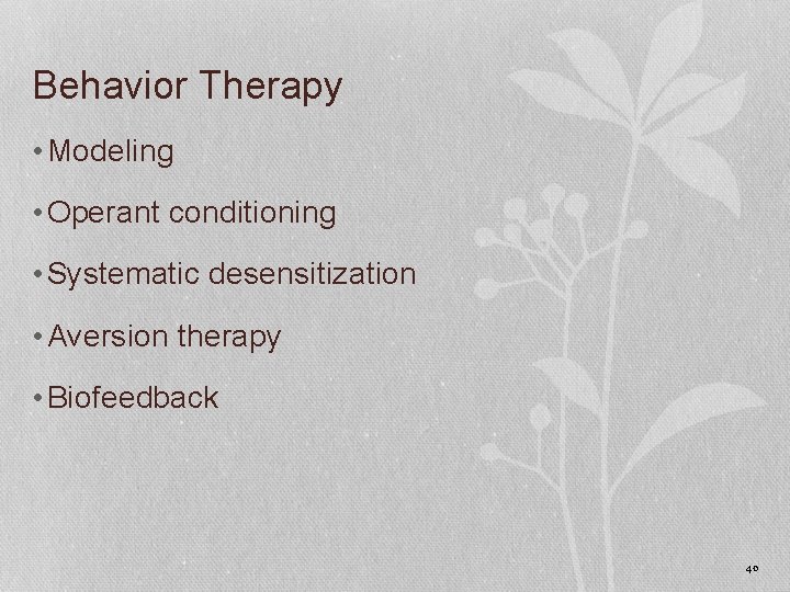 Behavior Therapy • Modeling • Operant conditioning • Systematic desensitization • Aversion therapy •