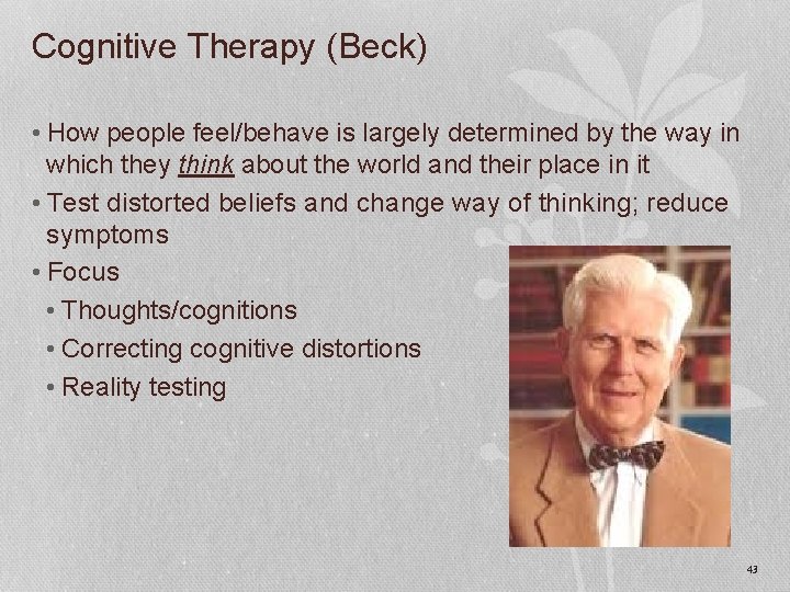 Cognitive Therapy (Beck) • How people feel/behave is largely determined by the way in