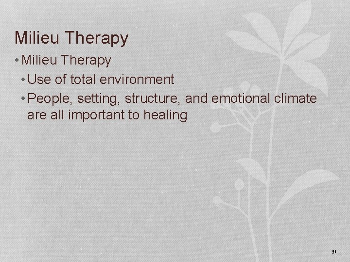 Milieu Therapy • Use of total environment • People, setting, structure, and emotional climate
