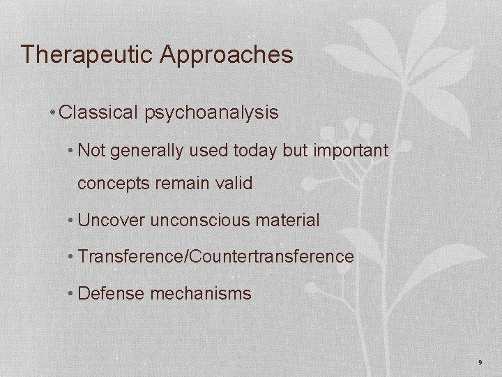 Therapeutic Approaches • Classical psychoanalysis • Not generally used today but important concepts remain