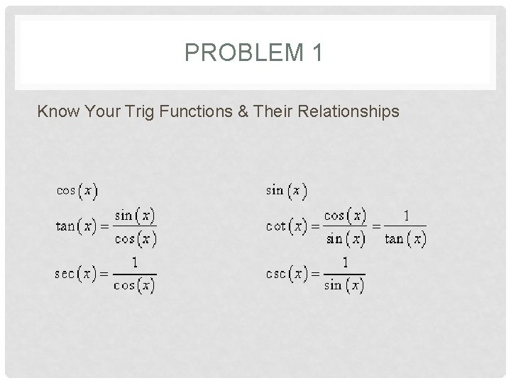 PROBLEM 1 Know Your Trig Functions & Their Relationships 