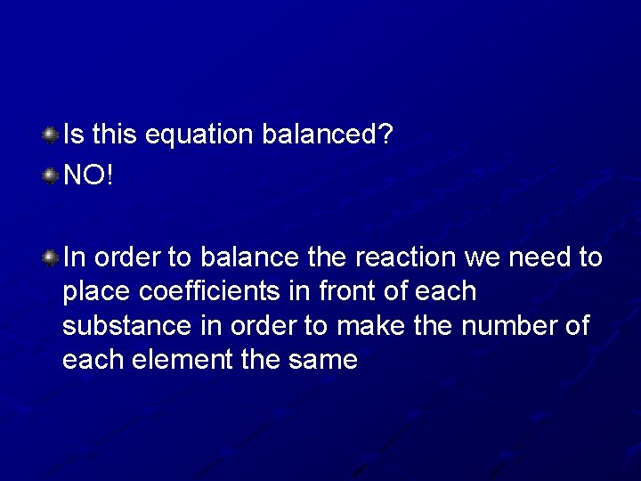 Is this equation balanced? NO! In order to balance the reaction we need to