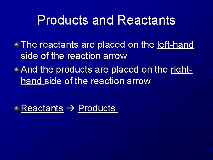Products and Reactants The reactants are placed on the left-hand side of the reaction