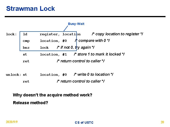 Strawman Lock Busy-Wait lock: ld register, location cmp location, #0 bnz lock st location,