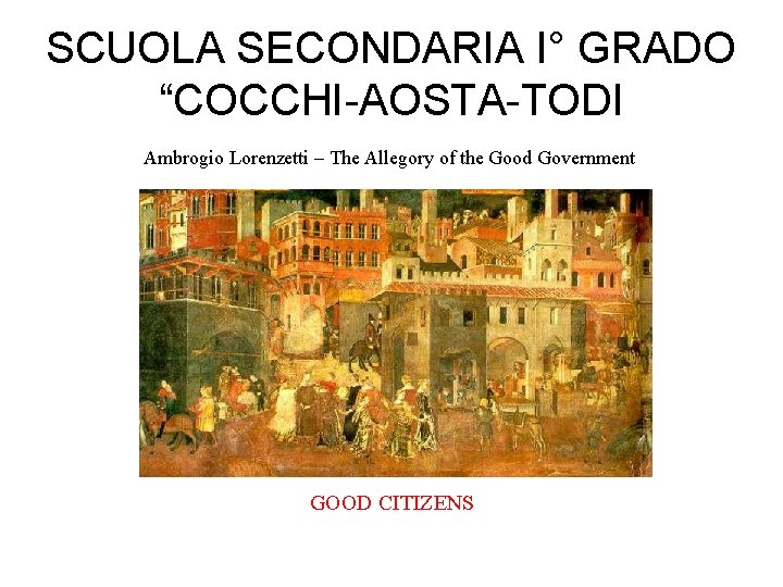 SCUOLA SECONDARIA I° GRADO “COCCHI-AOSTA-TODI Ambrogio Lorenzetti – The Allegory of the Good Government