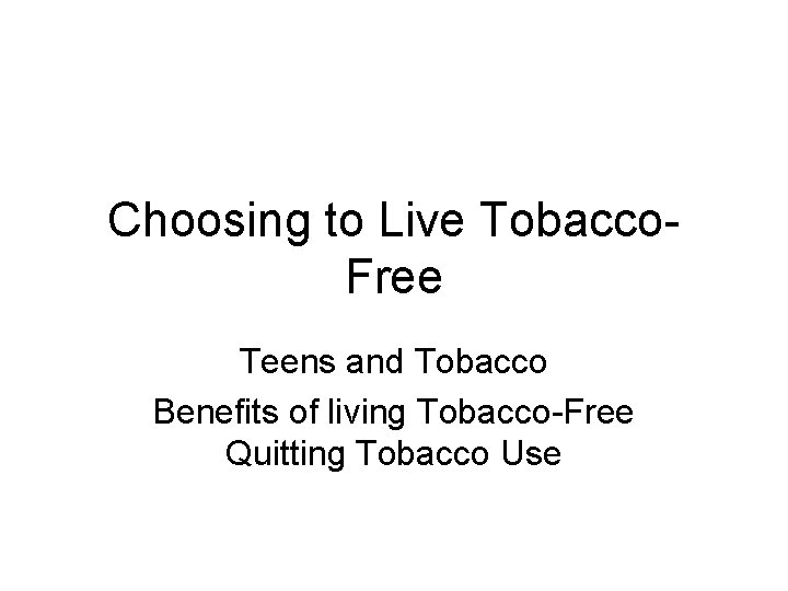 Choosing to Live Tobacco. Free Teens and Tobacco Benefits of living Tobacco-Free Quitting Tobacco