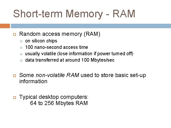 Short-term Memory - RAM Random access memory (RAM) on silicon chips 100 nano-second access Short-term Memory - RAM Random access memory (RAM) on silicon chips 100 nano-second access