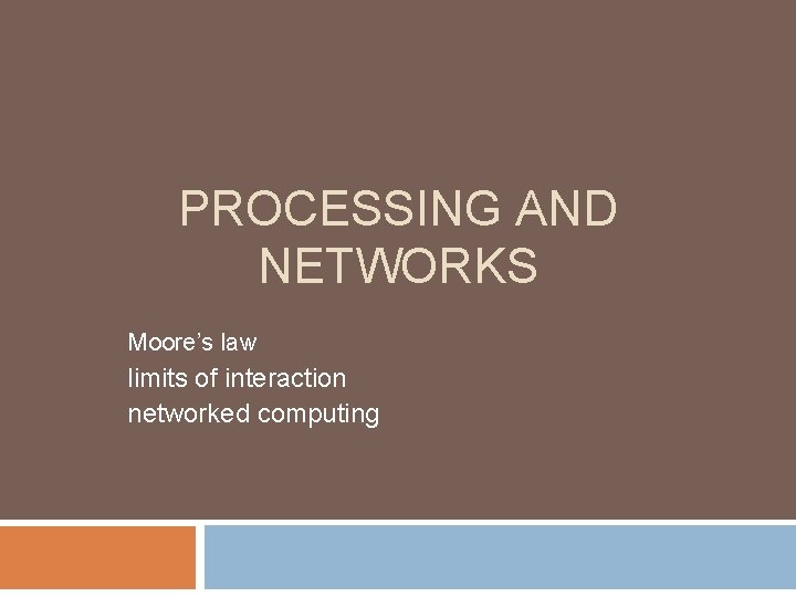 PROCESSING AND NETWORKS Moore’s law limits of interaction networked computing 