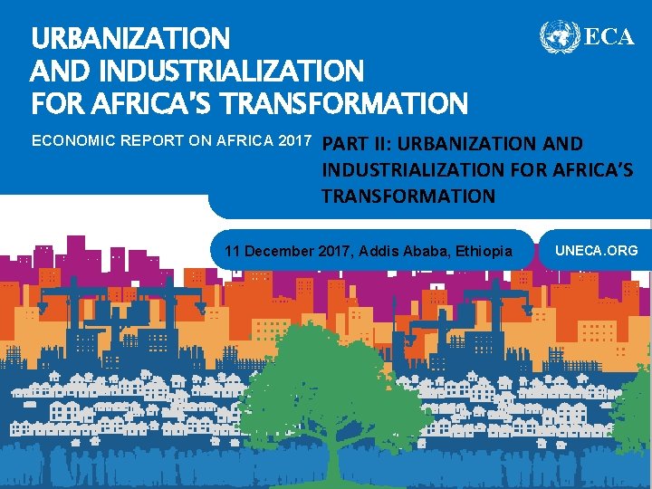 URBANIZATION AND INDUSTRIALIZATION FOR AFRICA’S TRANSFORMATION ECONOMIC REPORT ON AFRICA 2017 | URBANIZATION AND