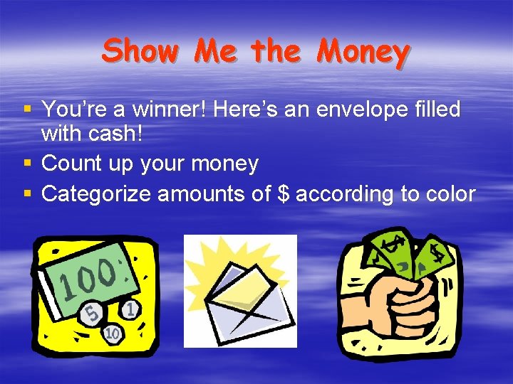 Show Me the Money § You’re a winner! Here’s an envelope filled with cash!