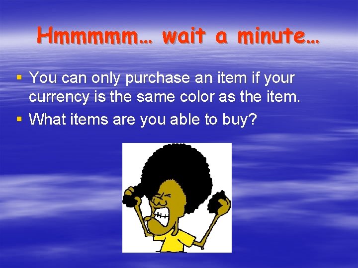 Hmmmmm… wait a minute… § You can only purchase an item if your currency