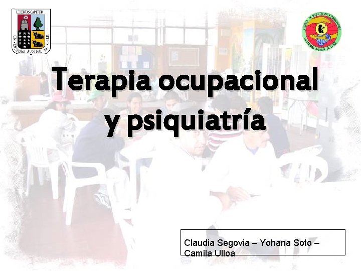 Terapia ocupacional y psiquiatría Claudia Segovia – Yohana Soto – Camila Ulloa 