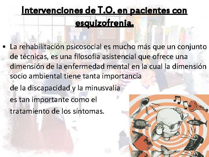 Intervenciones de T. O. en pacientes con esquizofrenia. • La rehabilitación psicosocial es mucho