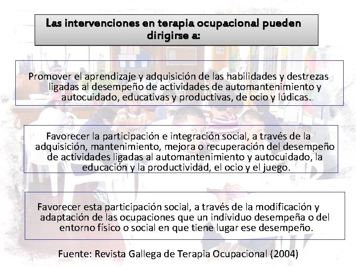 Las intervenciones en terapia ocupacional pueden dirigirse a: Promover el aprendizaje y adquisición de