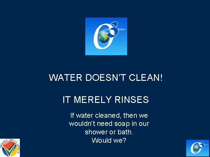 WATER DOESN’T CLEAN! IT MERELY RINSES If water cleaned, then we wouldn’t need soap