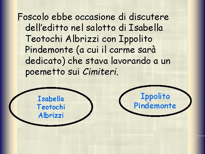 Foscolo ebbe occasione di discutere dell’editto nel salotto di Isabella Teotochi Albrizzi con Ippolito