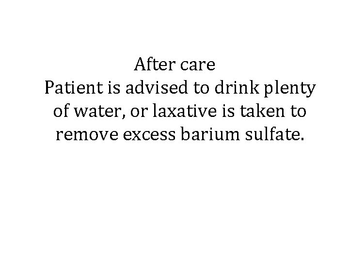 After care Patient is advised to drink plenty of water, or laxative is taken