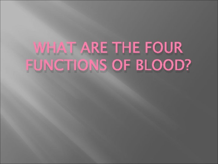 WHAT ARE THE FOUR FUNCTIONS OF BLOOD? 