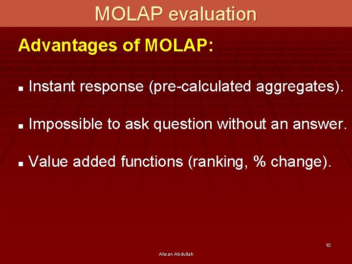 MOLAP evaluation Advantages of MOLAP: n Instant response (pre-calculated aggregates). n Impossible to ask