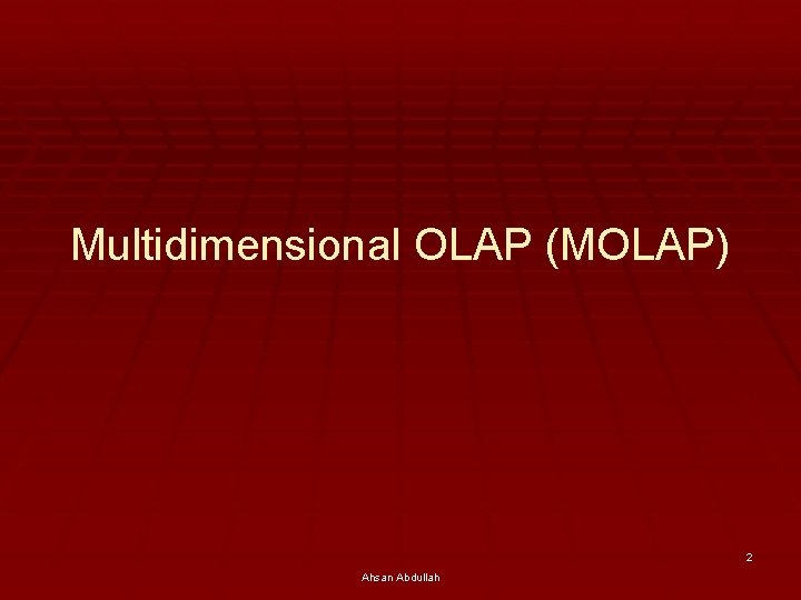 Multidimensional OLAP (MOLAP) 2 Ahsan Abdullah 