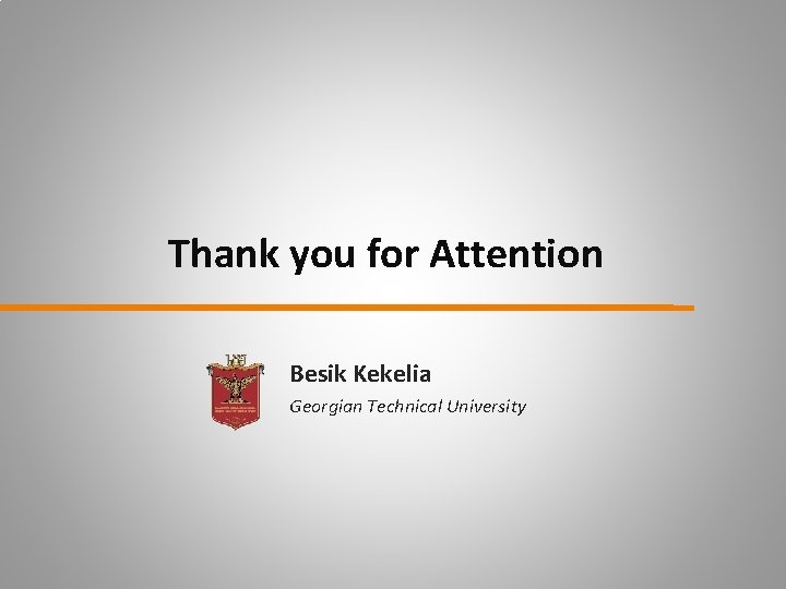 Thank you for Attention Besik Kekelia Georgian Technical University 