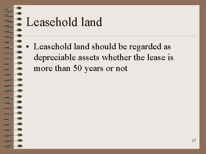 Leasehold land • Leasehold land should be regarded as depreciable assets whether the lease