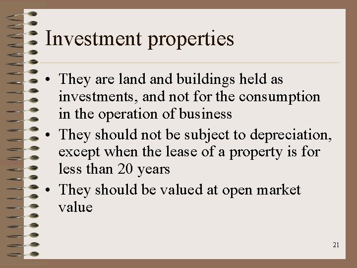 Investment properties • They are land buildings held as investments, and not for the