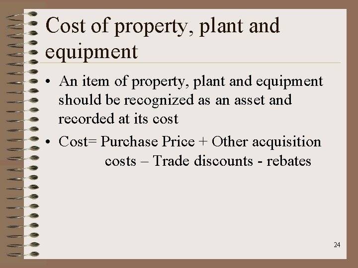 Cost of property, plant and equipment • An item of property, plant and equipment