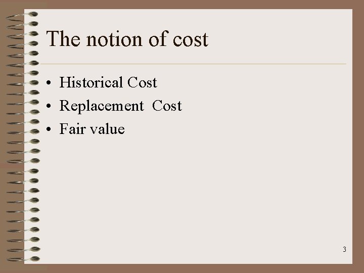 The notion of cost • Historical Cost • Replacement Cost • Fair value 3