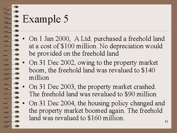 Example 5 • On 1 Jan 2000, A Ltd. purchased a freehold land at