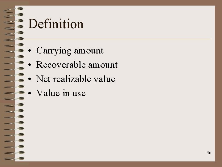 Definition • • Carrying amount Recoverable amount Net realizable value Value in use 46