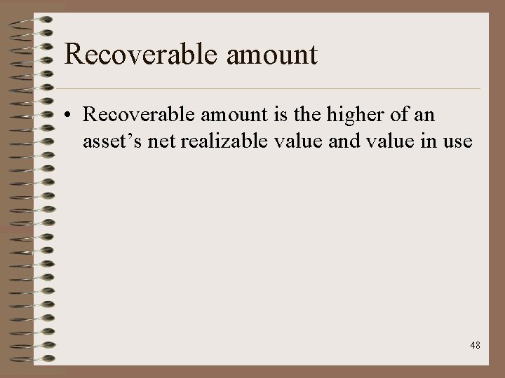 Recoverable amount • Recoverable amount is the higher of an asset’s net realizable value