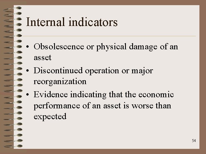 Internal indicators • Obsolescence or physical damage of an asset • Discontinued operation or