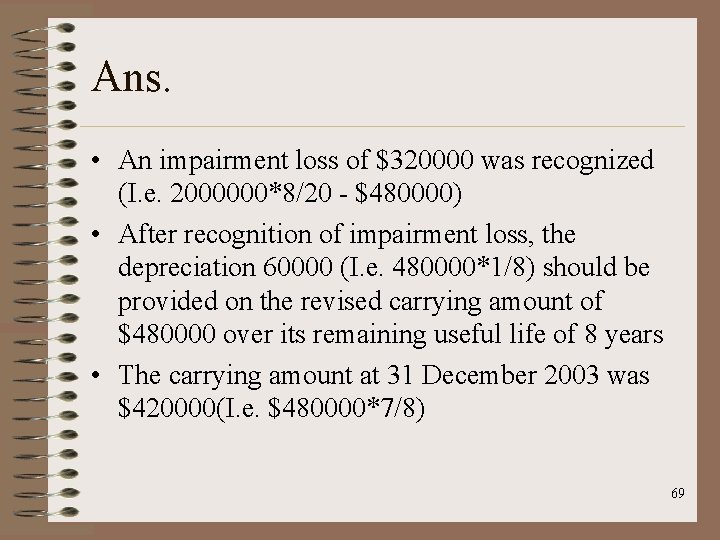 Ans. • An impairment loss of $320000 was recognized (I. e. 2000000*8/20 - $480000)