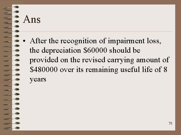Ans • After the recognition of impairment loss, the depreciation $60000 should be provided