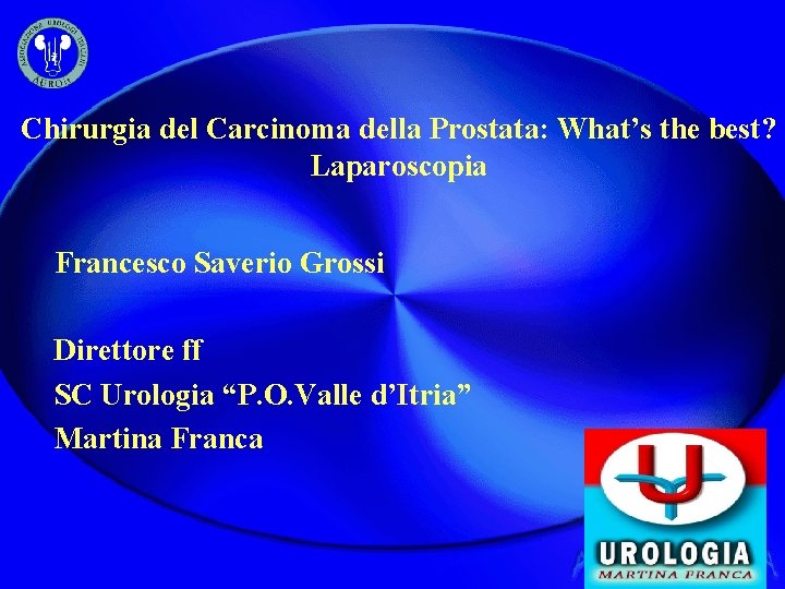 Chirurgia del Carcinoma della Prostata: What’s the best? Laparoscopia Francesco Saverio Grossi Direttore ff