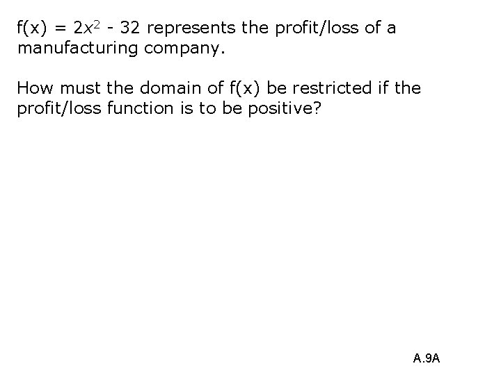 f(x) = 2 x 2 - 32 represents the profit/loss of a manufacturing company.