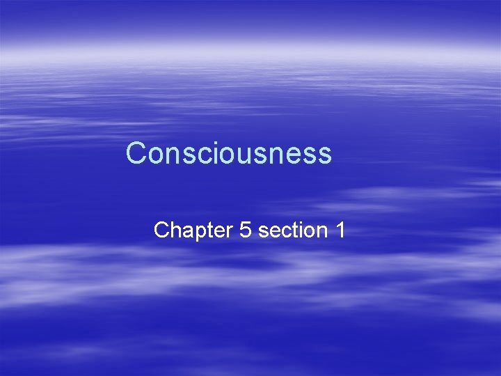 Consciousness Chapter 5 section 1 