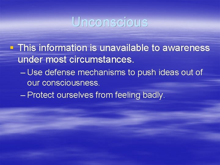 Unconscious § This information is unavailable to awareness under most circumstances. – Use defense