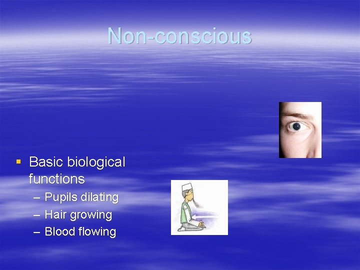 Non-conscious § Basic biological functions – – – Pupils dilating Hair growing Blood flowing