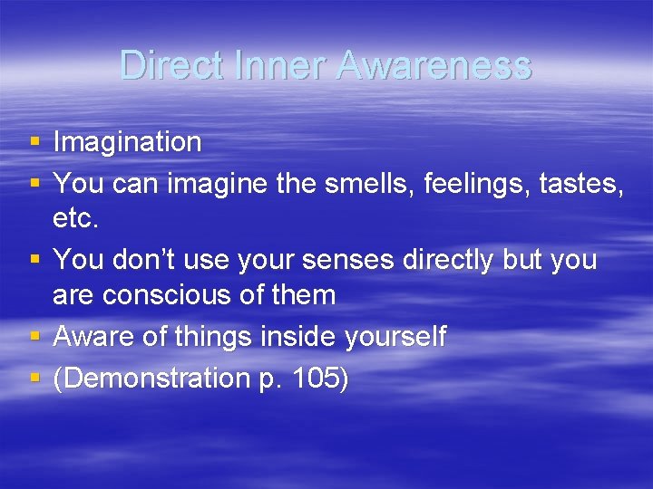 Direct Inner Awareness § Imagination § You can imagine the smells, feelings, tastes, etc.