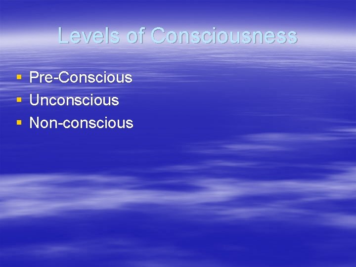 Levels of Consciousness § § § Pre-Conscious Unconscious Non-conscious 