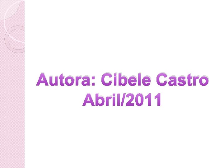 Autora: Cibele Castro Abril/2011 