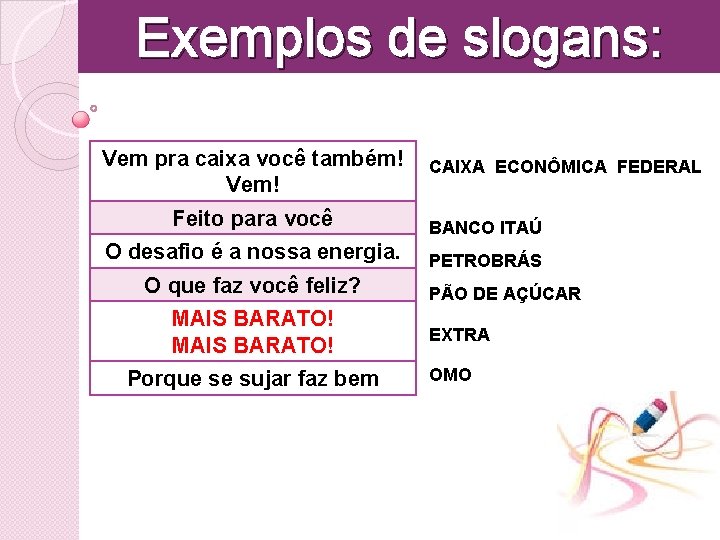 Exemplos de slogans: Vem pra caixa você também! CAIXA ECONÔMICA FEDERAL Vem! Feito para