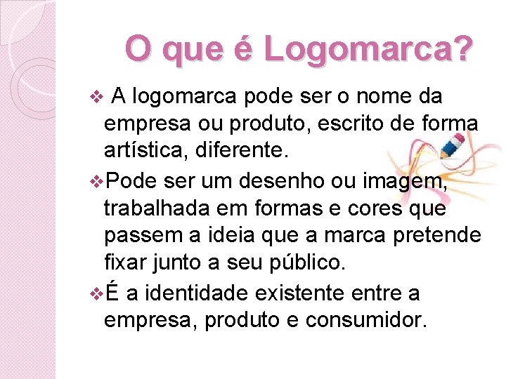  O que é Logomarca? v A logomarca pode ser o nome da empresa